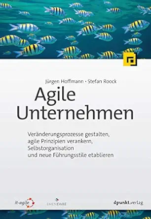agile unternehmen vera nderungsprozesse gestalten agile prinzipien verankern selbstorganisation und neue fa