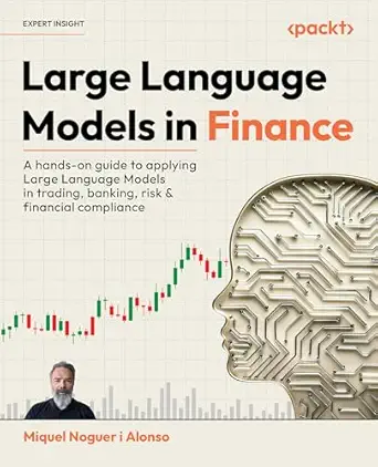 large language models in finance a hands on guide to applying large language models in trading banking risk