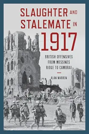 slaughter and stalemate in 1917 british offensives from messines ridge to cambrai 1st edition alan warren