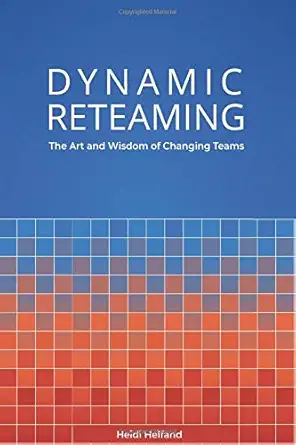 dynamic reteaming the art and wisdom of changing teams 1st edition heidi helfand 1733567216, 978-1733567213
