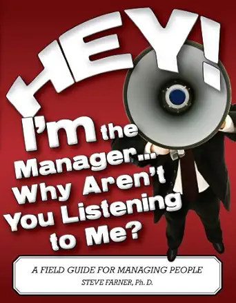 hey im the manager why arent you listening to me a field guide for managing people 1st edition ph d farner,