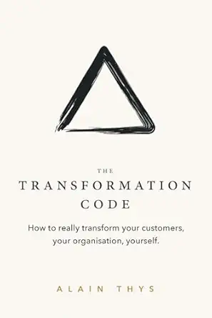 the transformation code how to really transform your customers your organisation yourself 1st edition alain