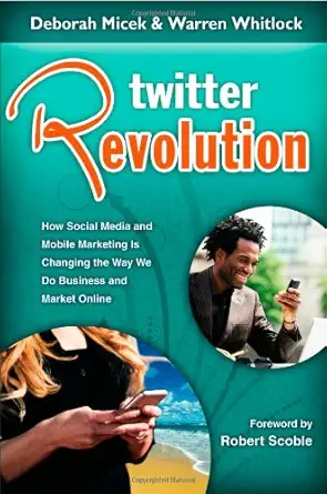 twitter revolution how social media and mobile marketing is changing the way we do business and market online