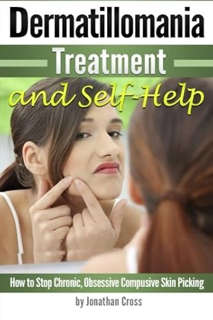dermatillomania treatment and self help how to stop chronic obsessive compusive skin picking 1st edition