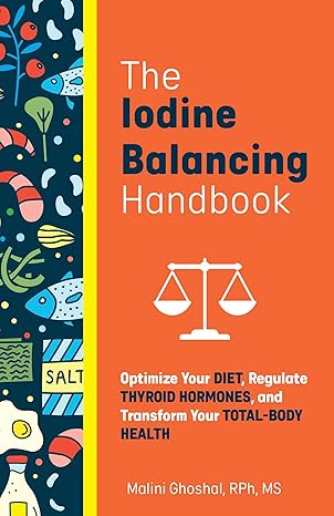 the iodine balancing handbook optimize your diet regulate thyroid hormones and transform your total body