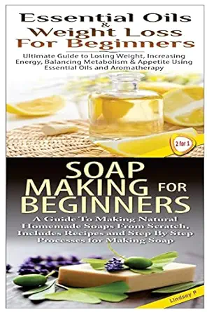 essential oils and weight loss for beginners and soap making for beginners 1st edition lindsey p 1508476594,