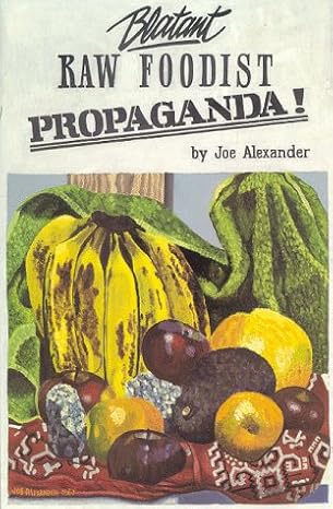 blatant raw foodist propaganda 1st edition joe alexander 0931892147, 978-0931892141