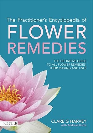 the practitioners encyclopedia of flower remedies the definitive guide to all flower essences their making