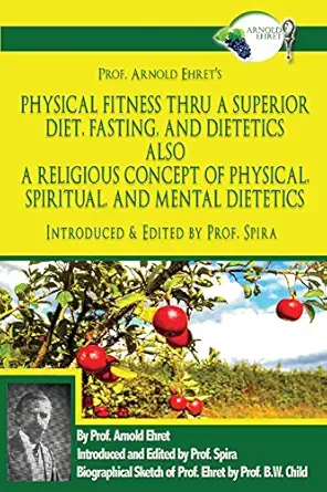 prof arnold ehrets physical fitness thru a superior diet fasting and dietetics also a religious concept of