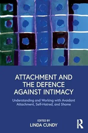 attachment and the defence against intimacy understanding and working with avoidant attachment self hatred