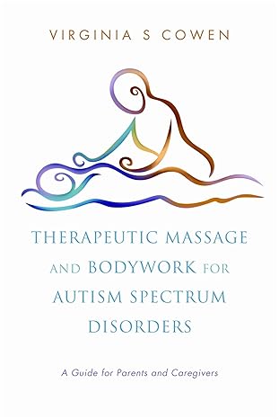 therapeutic massage and bodywork for autism spectrum disorders a guide for parents and caregivers 1st edition