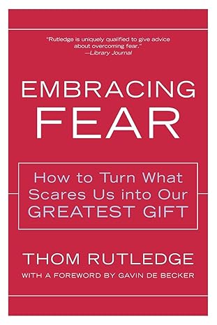 embracing fear how to turn what scares us into our greatest gift 1st edition thom rutledge 0062517759,