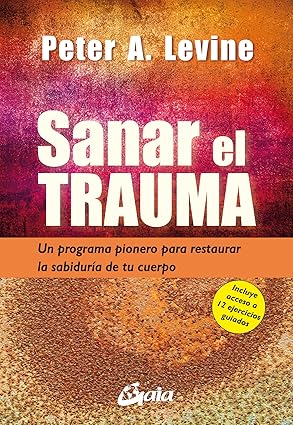 sanar el trauma un programa pionero para restaurar la sabidura a de tu cuerpo 1st edition peter a levine