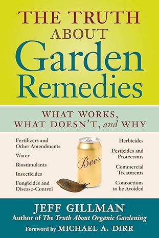 the truth about garden remedies what works what doesnt and why 1st edition jeff gillman 0881929123,