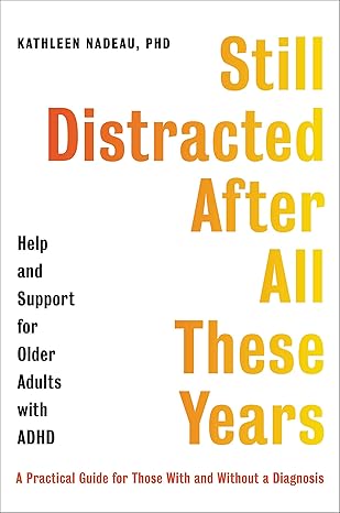 still distracted after all these years help and support for older adults with adhd 1st edition kathleen g
