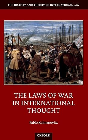 the laws of war in international thought 1st edition pablo kalmanovitz 0198790252, 978-0198790259