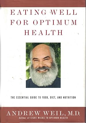 eating well for optimum health the essential guide to food diet and nutrition 1st edition andrew weil m d
