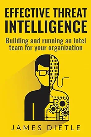 effective threat intelligence building and running an intel team for your organization 1st edition james
