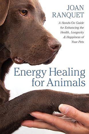 energy healing for animals a hands on guide for enhancing the health longevity and happiness of your pets 1st