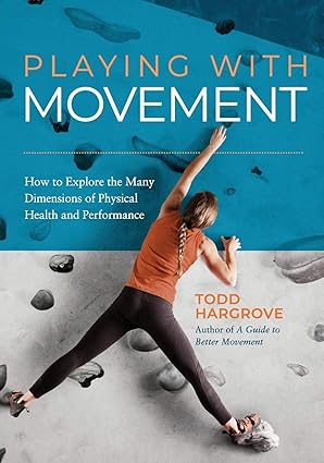 playing with movement how to explore the many dimensions of physical health and performance 1st edition todd
