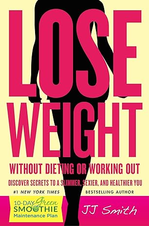 lose weight without dieting or working out discover secrets to a slimmer sexier and healthier you 1st edition