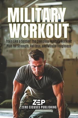 military workout train like a soldier the complete military workout plan for strength fat loss and mental