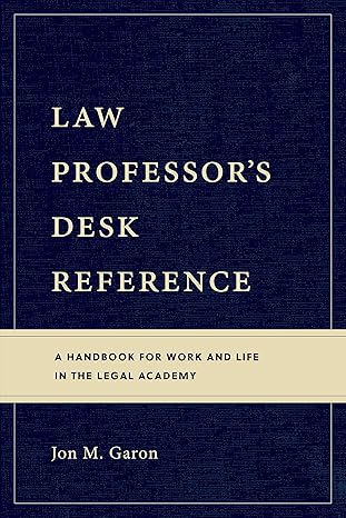 law professors desk reference a handbook for work and life in the legal academy 1st edition jon garon
