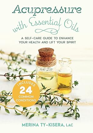 acupressure with essential oils a self care guide to enhance your health and lift your spirit includes 24