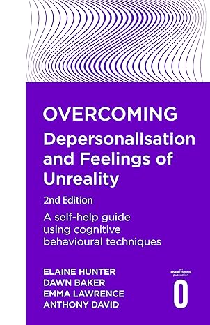 overcoming depersonalisation and feelings of unreality a self help guide using cognitive behavioural