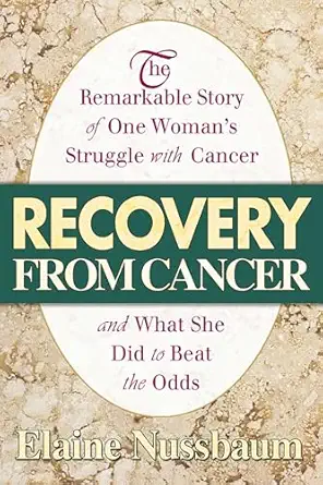 recovery from cancer the remarkable story of one womans struggle with cancer and what she did to beat the