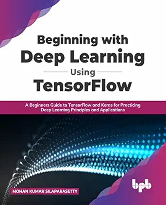 beginning with deep learning using tensorflow a beginners guide to tensorflow and keras for practicing deep