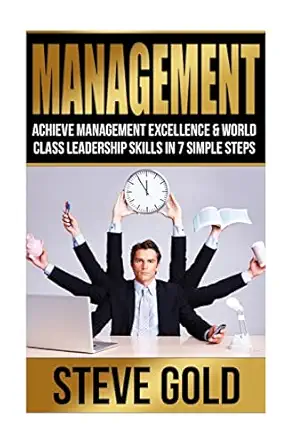 management achieve management excellence and world class leadership skills in 7 simple steps 1st edition