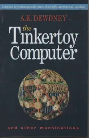 the tinkertoy computer and other machinations computer recreations from the pages of scientific american and