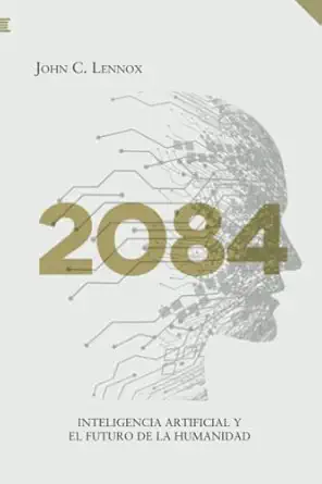 2084 inteligencia artificial y el futuro de la humanidad 1st edition john lennox 841896121x, 978-8418961212