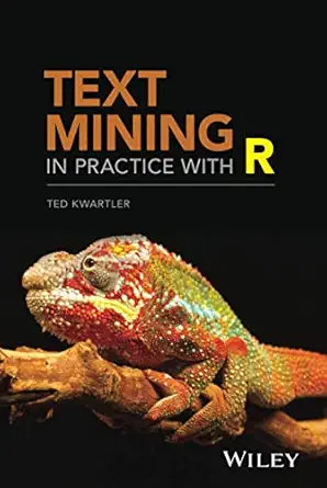 text mining in practice with r 1st edition ted kwartler 1119282012, 978-1119282013