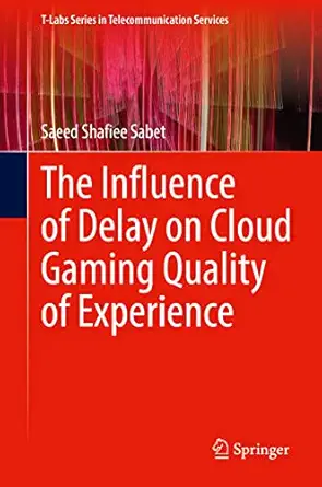 the influence of delay on cloud gaming quality of experience 1st edition saeed shafiee sabet 3030998681,