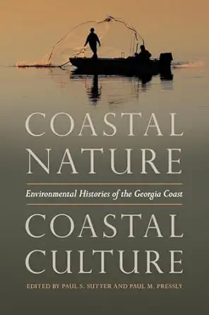 coastal nature coastal culture environmental histories of the georgia coast 1st edition paul s sutter ,paul m