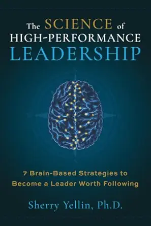 the science of high performance leadership 7 brain based strategies to become a leader worth following 1st