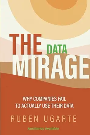 the data mirage finding the hidden gems in your data 1st edition ruben ugarte 1953349528, 978-1953349521