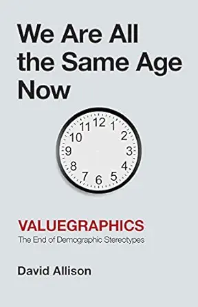 we are all the same age now valuegraphics the end of demographic stereotypes 1st edition david allison