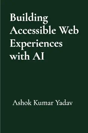 building accessible web experiences with ai 1st edition ashok kumar yadav 1069532029, 978-1069532022