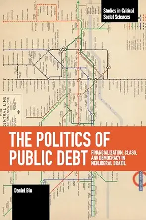 the politics of public debt financialization class and democracy in neoliberal brazil 1st edition daniel bin