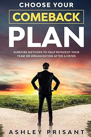 choose your comeback plan surefire methods to help reinvent your team or organization after a crisis 1st