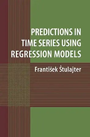 predictions in time series using regression models 1st edition frantisek stulajter 0387953507, 978-0387953502