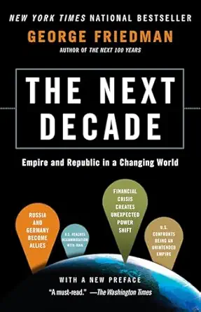 the next decade empire and republic in a changing world 1st edition george friedman 0307476391, 978-0307476395