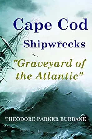 cape cod shipwrecks graveyard of the atlantic 1st edition theodore parker burbank 1935616072, 978-1935616078