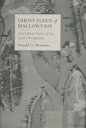 ghost fleet of mallows bay and other tales of the lost chesapeake 1st edition donald g shomette 0870334808,