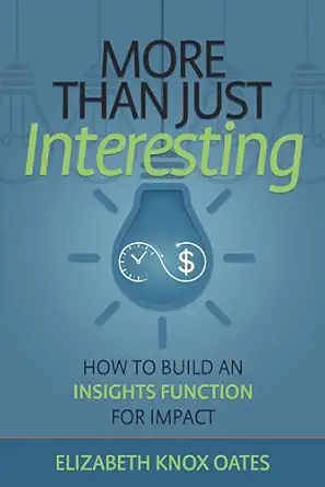 more than just interesting how to build an insights function for impact 1st edition elizabeth knox oates