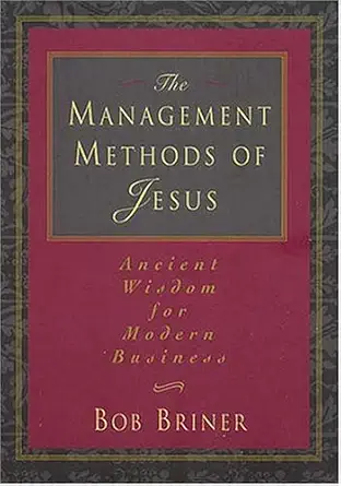 the management methods of jesus ancient wisdom for modern business 1st edition bob briner 0785276815,