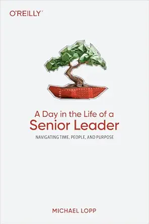 a day in the life of a senior leader navigating time people and purpose 1st edition michael lopp 1098162935,